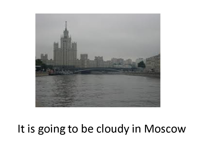 It is going to be cloudy in Moscow